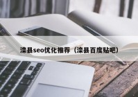 滦县seo优化推荐（滦县百度贴吧）